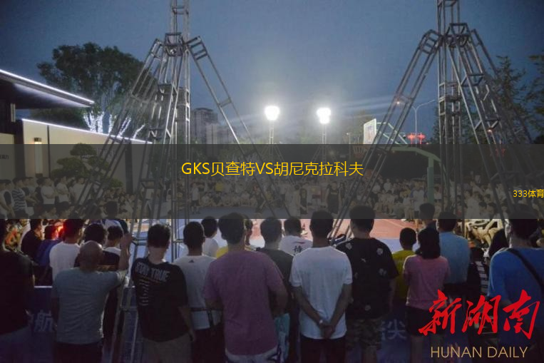 GKS贝查特VS胡尼克拉科夫